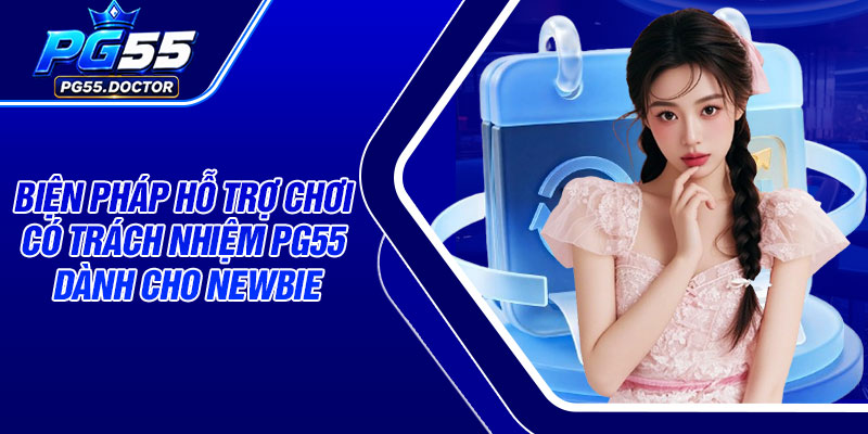 Biện pháp hỗ trợ chơi có trách nhiệm PG55 dành cho newbie