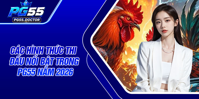 Các hình thức Thi đấu nổi bật trong PG55 năm 2026