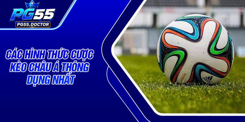 Các hình thức cược kèo châu Á thông dụng nhất