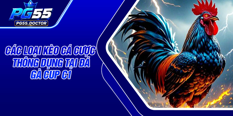Các loại kèo cá cược thông dụng tại đá gà Cup C1