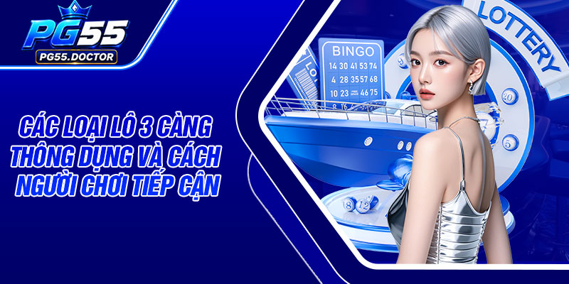 Các loại lô 3 càng thông dụng và cách người chơi tiếp cận
