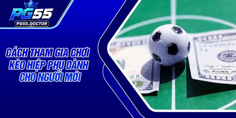 Cách tham gia chơi kèo hiệp phụ dành cho người mới