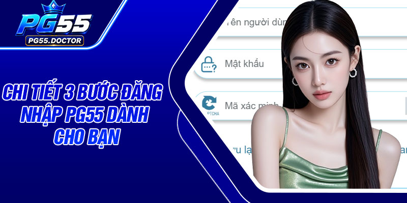 Chi tiết 3 bước đăng nhập PG55 dành cho bạn