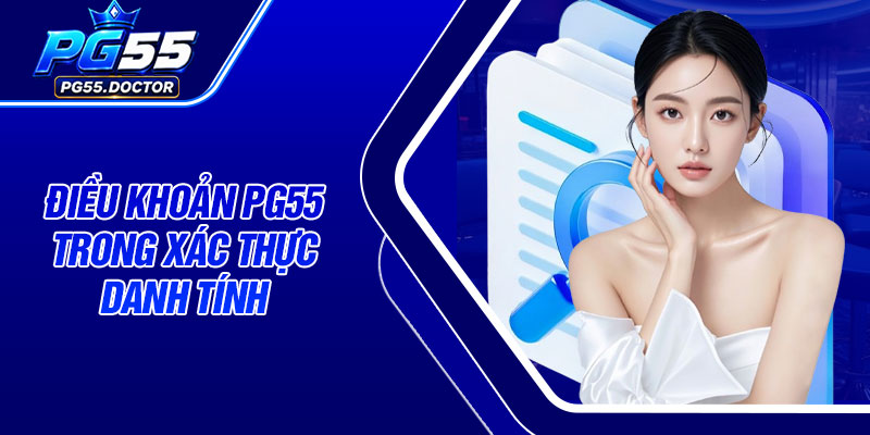 Điều khoản PG55 trong xác thực danh tính