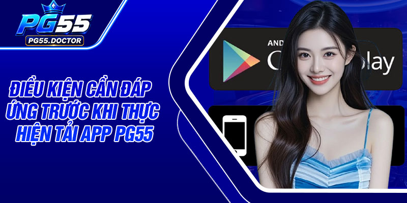 Điều kiện cần đáp ứng trước khi thực hiện tải app PG55