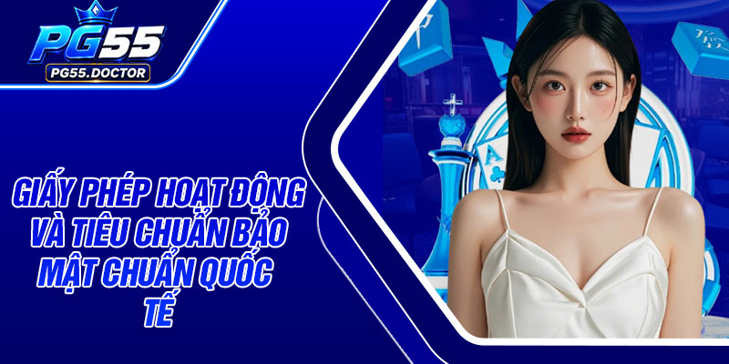 Giấy phép hoạt động và tiêu chuẩn bảo mật chuẩn quốc tế