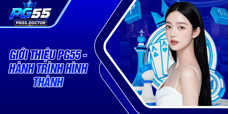 Giới thiệu PG55 - Hành trình hình thành