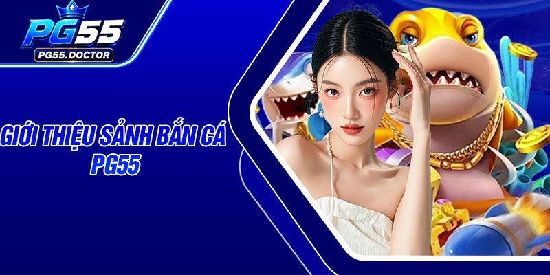Giới thiệu sảnh Bắn Cá PG55