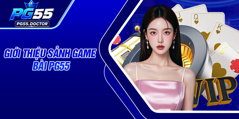 Giới thiệu sảnh Game Bài PG55