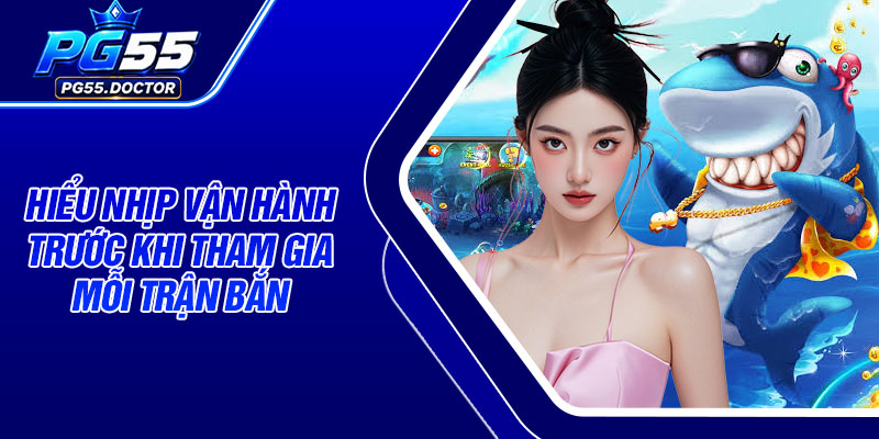 Hiểu nhịp vận hành trước khi tham gia mỗi trận bắn