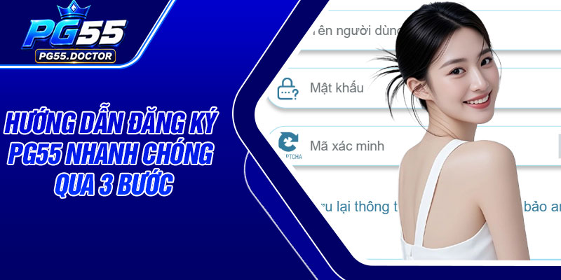 Hướng dẫn đăng ký PG55 nhanh chóng qua 3 bước