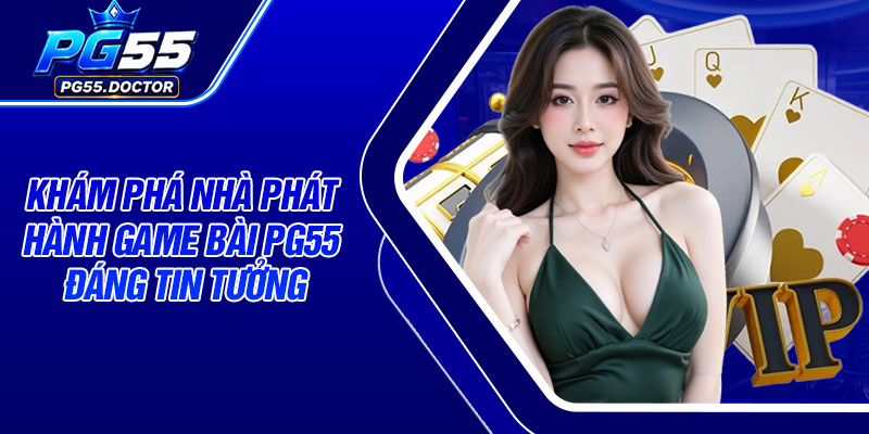 Khám phá nhà phát hành Game Bài pg55 đáng tin tưởng