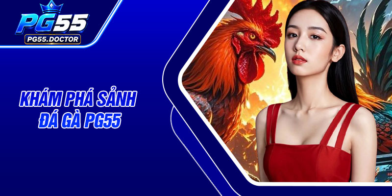 Khám phá sảnh Đá Gà PG55