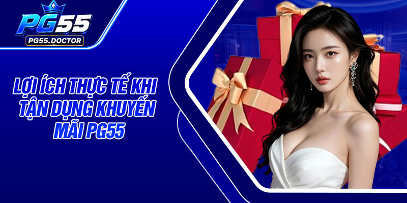 Lợi Ích Thực Tế Khi Tận Dụng Khuyến Mãi PG55