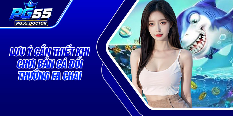 Lưu ý cần thiết khi chơi bắn cá đổi thưởng Fa Chai