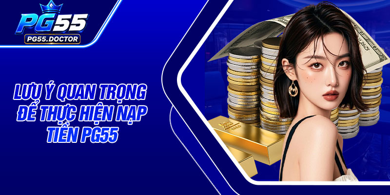 Lưu ý quan trọng để thực hiện nạp tiền PG55
