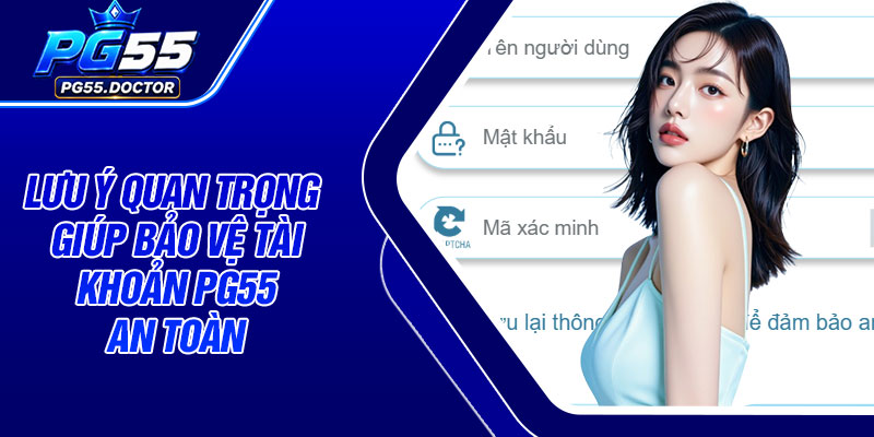 Lưu ý quan trọng giúp bảo vệ tài khoản PG55 an toàn