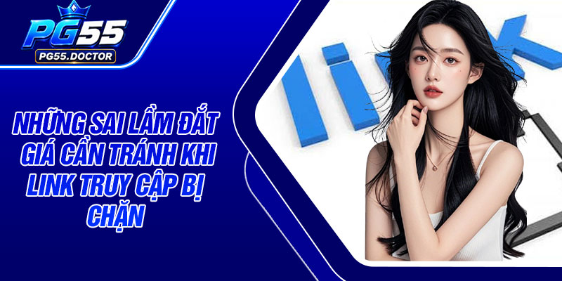 Những sai lầm đắt giá cần tránh khi link truy cập bị chặn
