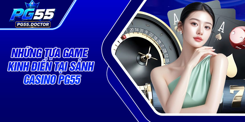 Những tựa game kinh điển tại sảnh Casino PG55