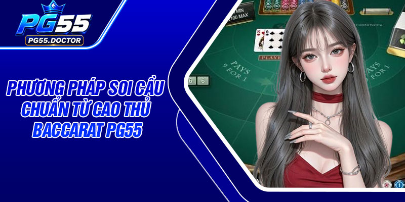 Phương pháp soi cầu chuẩn từ cao thủ Baccarat PG55