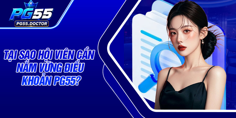 Tại sao hội viên cần nắm vững điều khoản PG55?
