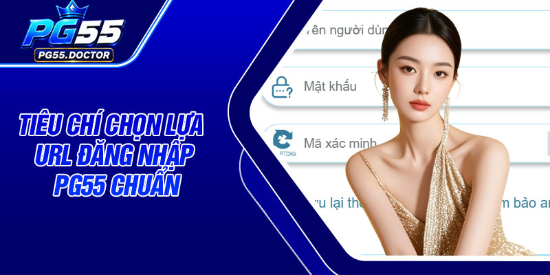 Tiêu chí chọn lựa URL đăng nhập PG55 chuẩn