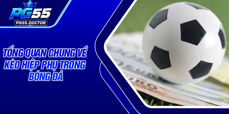 Tổng quan chung về kèo hiệp phụ trong bóng đá