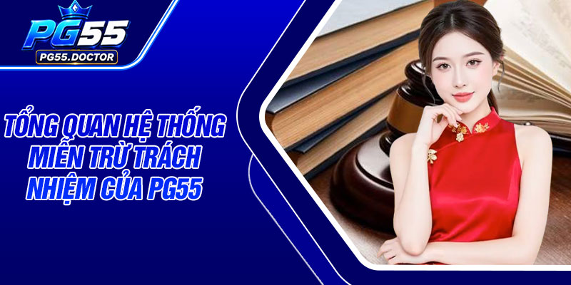 Tổng quan hệ thống miễn trừ trách nhiệm của PG55