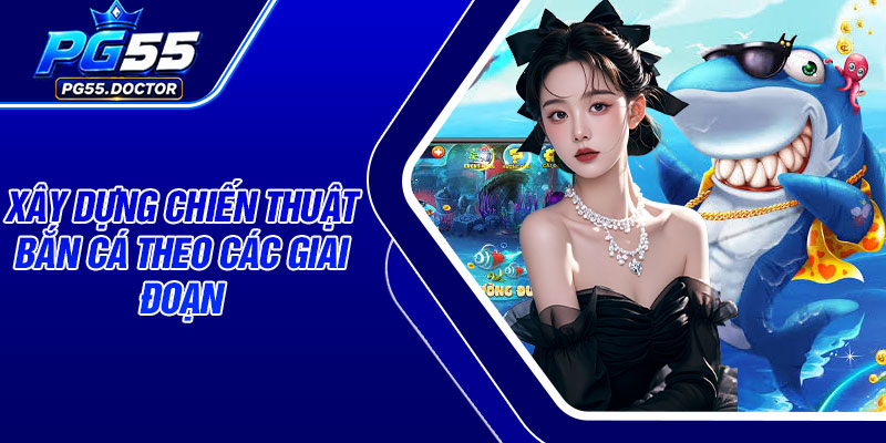 Xây dựng chiến thuật bắn cá theo các giai đoạn